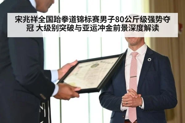 宋兆祥全国跆拳道锦标赛男子80公斤级强势夺冠 大级别突破与亚运冲金前景深度解读